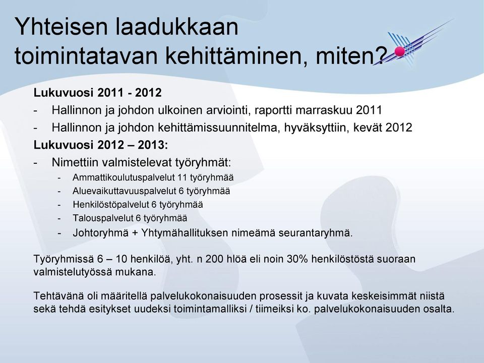 Nimettiin valmistelevat työryhmät: - Ammattikoulutuspalvelut 11 työryhmää - Aluevaikuttavuuspalvelut 6 työryhmää - Henkilöstöpalvelut 6 työryhmää - Talouspalvelut 6 työryhmää -