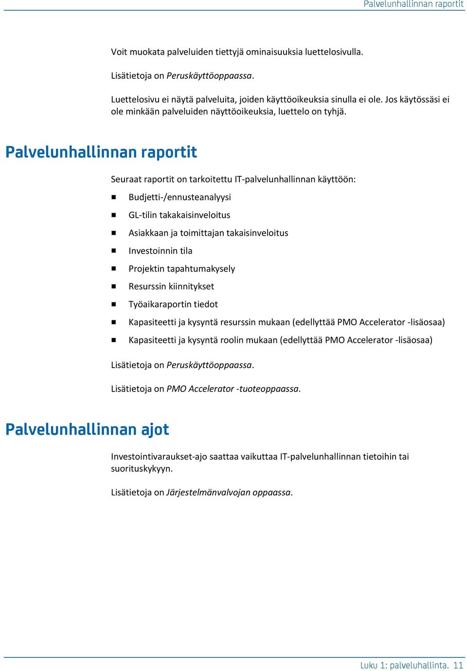 Palvelunhallinnan raportit Seuraat raportit on tarkoitettu IT-palvelunhallinnan käyttöön: Budjetti-/ennusteanalyysi GL-tilin takakaisinveloitus Asiakkaan ja toimittajan takaisinveloitus Investoinnin