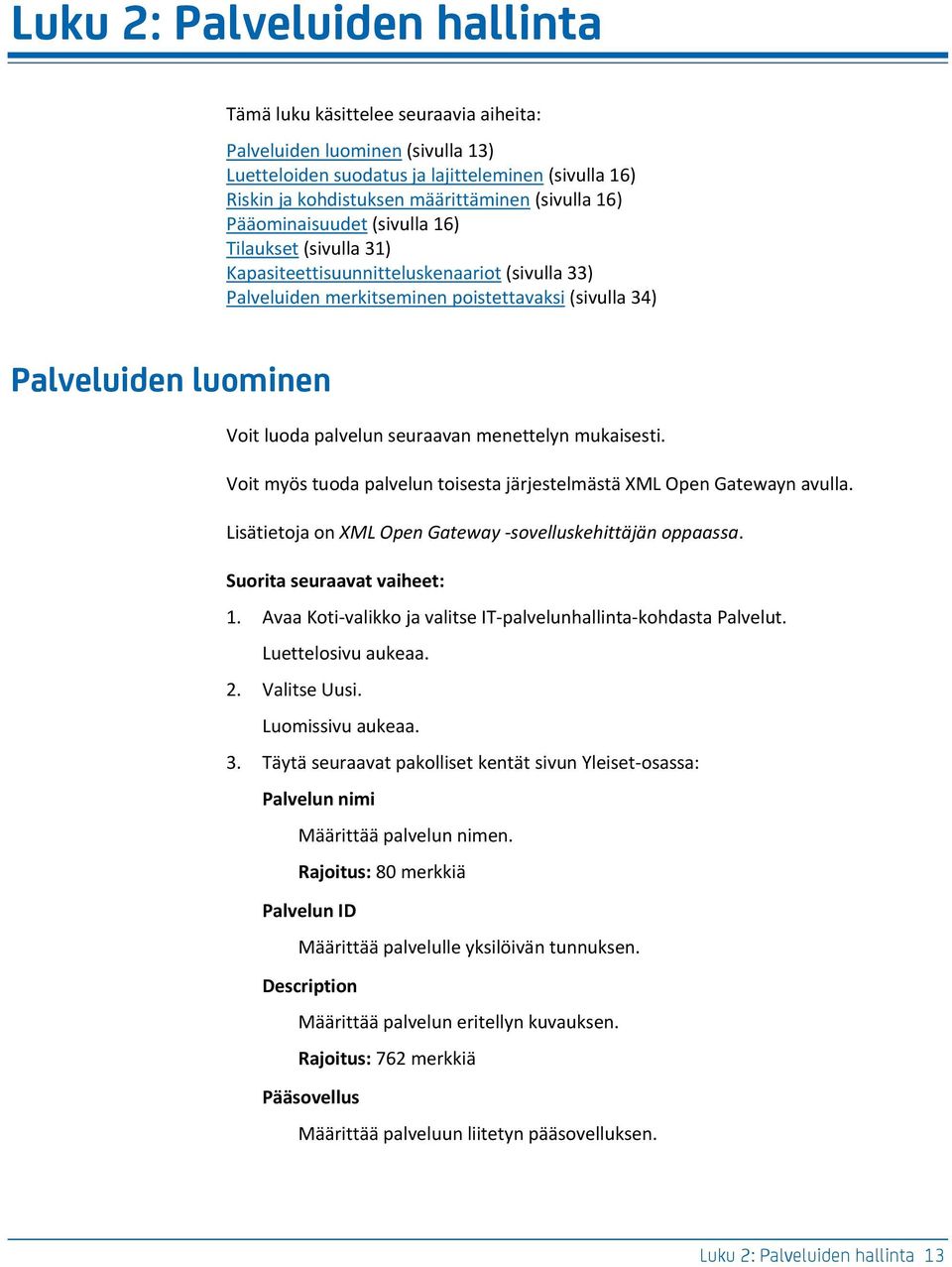 palvelun seuraavan menettelyn mukaisesti. Voit myös tuoda palvelun toisesta järjestelmästä XML Open Gatewayn avulla. Lisätietoja on XML Open Gateway -sovelluskehittäjän oppaassa.