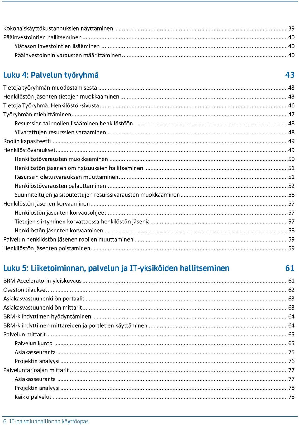 .. 47 Resurssien tai roolien lisääminen henkilöstöön... 48 Ylivarattujen resurssien varaaminen... 48 Roolin kapasiteetti... 49 Henkilöstövaraukset... 49 Henkilöstövarausten muokkaaminen.