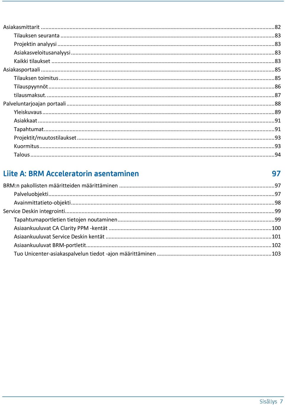 .. 94 Liite A: BRM Acceleratorin asentaminen 97 BRM:n pakollisten määritteiden määrittäminen... 97 Palveluobjekti... 97 Avainmittatieto-objekti... 98 Service Deskin integrointi.