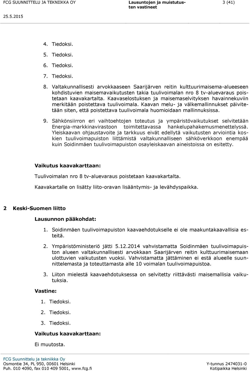 Kaavaselostuksen ja maisemaselvityksen havainnekuviin merkitään poistettava tuulivoimala. Kaavan melu- ja välkemallinnukset päivitetään siten, että poistettava tuulivoimala huomioidaan mallinnuksissa.