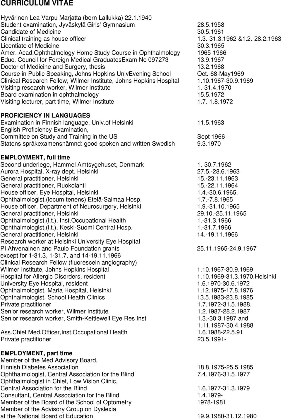 2.1968 Course in Public Speaking, Johns Hopkins UnivEvening School Oct.-68-May1969 Clinical Research Fellow, Wilmer Institute, Johns Hopkins Hospital 1.10.1967-30.9.1969 Visiting research worker, Wilmer Institute 1.