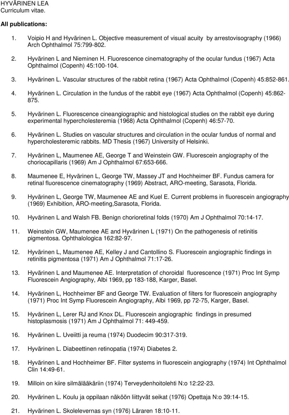 Vascular structures of the rabbit retina (1967) Acta Ophthalmol (Copenh) 45:852-861. 4. Hyvärinen L. Circulation in the fundus of the rabbit eye (1967) Acta Ophthalmol (Copenh) 45:862-875. 5.