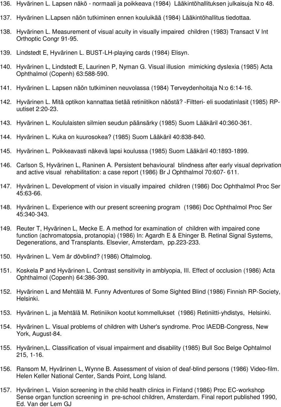 Hyvärinen L, Lindstedt E, Laurinen P, Nyman G. Visual illusion mimicking dyslexia (1985) Acta Ophthalmol (Copenh) 63:588-590. 141. Hyvärinen L.