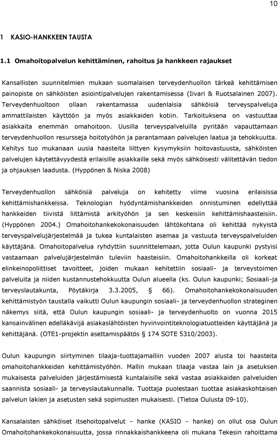 rakentamisessa (Iivari & Ruotsalainen 2007). Terveydenhuoltoon ollaan rakentamassa uudenlaisia sähköisiä terveyspalveluja ammattilaisten käyttöön ja myös asiakkaiden kotiin.