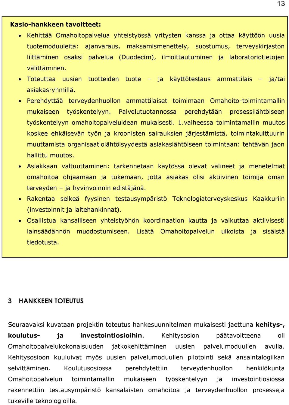Perehdyttää terveydenhuollon ammattilaiset toimimaan Omahoito-toimintamallin mukaiseen työskentelyyn. Palvelutuotannossa perehdytään prosessilähtöiseen työskentelyyn omahoitopalveluidean mukaisesti.