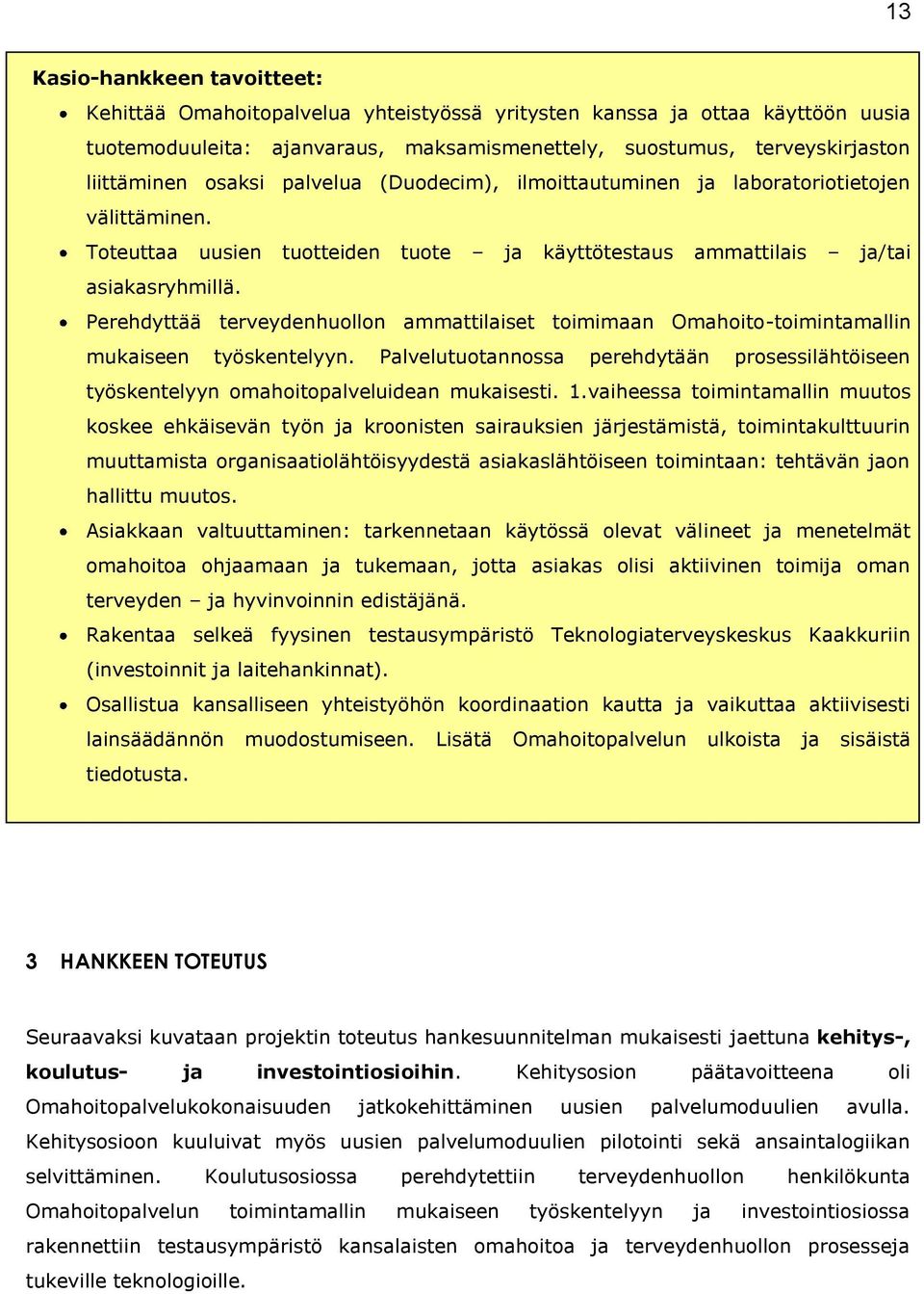 Perehdyttää terveydenhuollon ammattilaiset toimimaan Omahoito-toimintamallin mukaiseen työskentelyyn. Palvelutuotannossa perehdytään prosessilähtöiseen työskentelyyn omahoitopalveluidean mukaisesti.