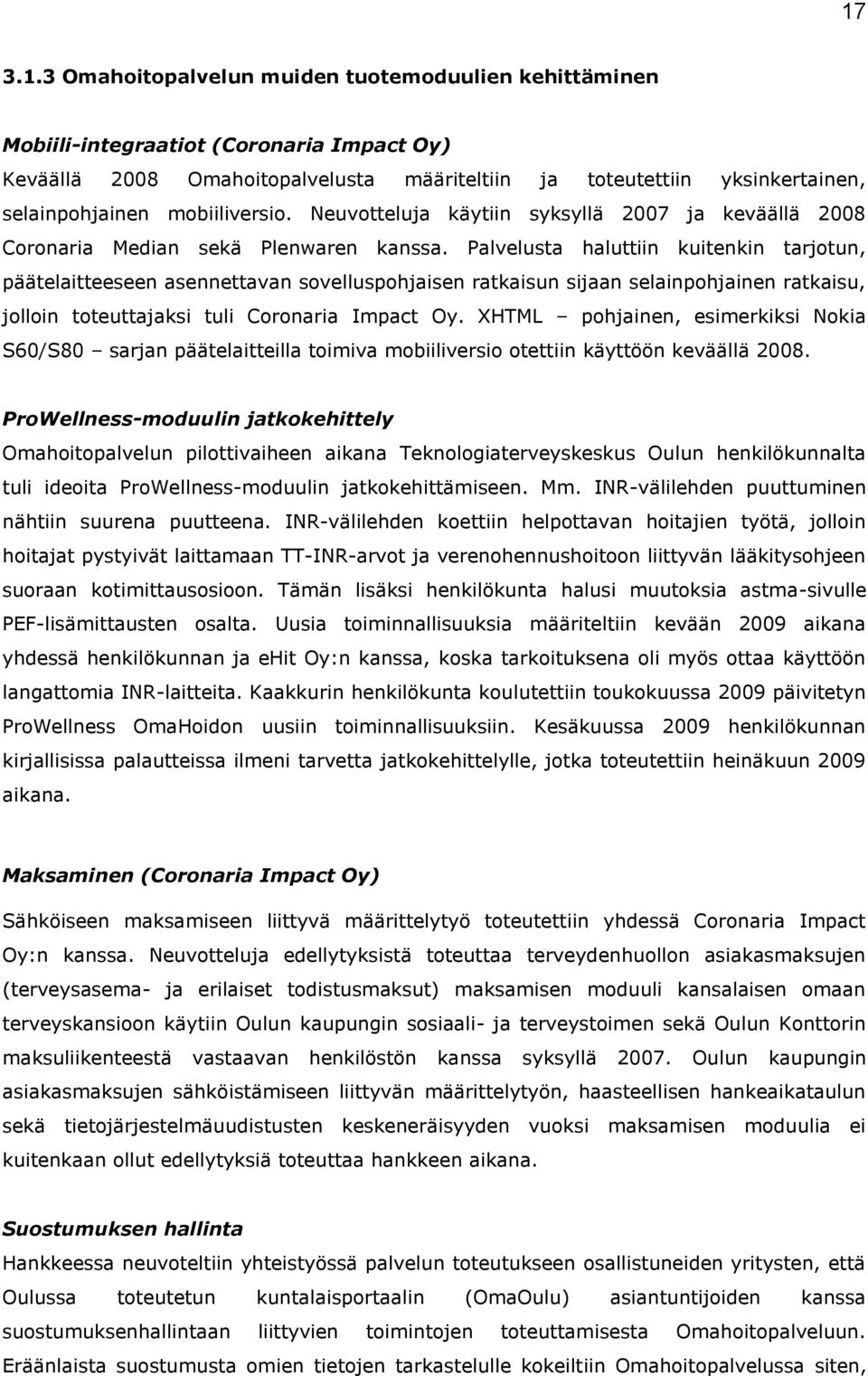 Palvelusta haluttiin kuitenkin tarjotun, päätelaitteeseen asennettavan sovelluspohjaisen ratkaisun sijaan selainpohjainen ratkaisu, jolloin toteuttajaksi tuli Coronaria Impact Oy.