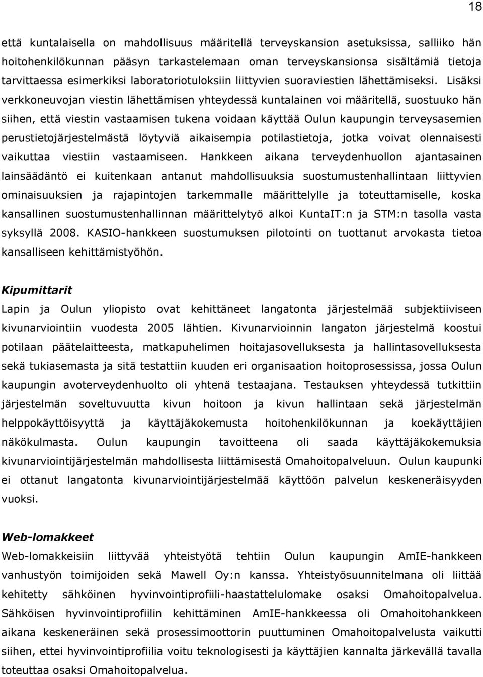 Lisäksi verkkoneuvojan viestin lähettämisen yhteydessä kuntalainen voi määritellä, suostuuko hän siihen, että viestin vastaamisen tukena voidaan käyttää Oulun kaupungin terveysasemien