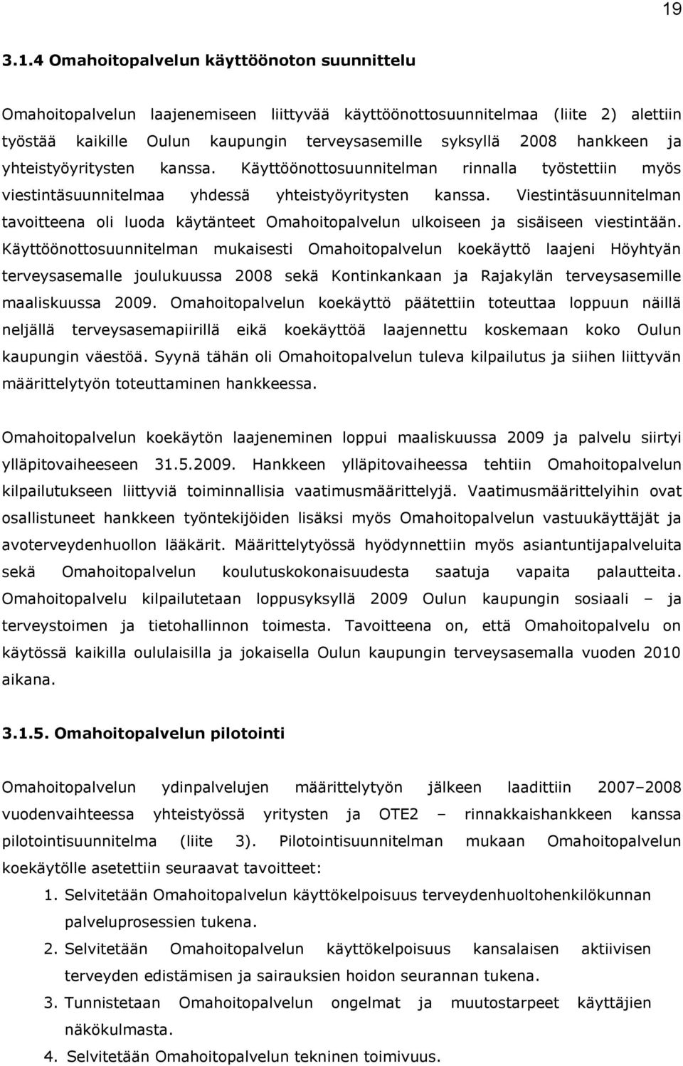 Viestintäsuunnitelman tavoitteena oli luoda käytänteet Omahoitopalvelun ulkoiseen ja sisäiseen viestintään.