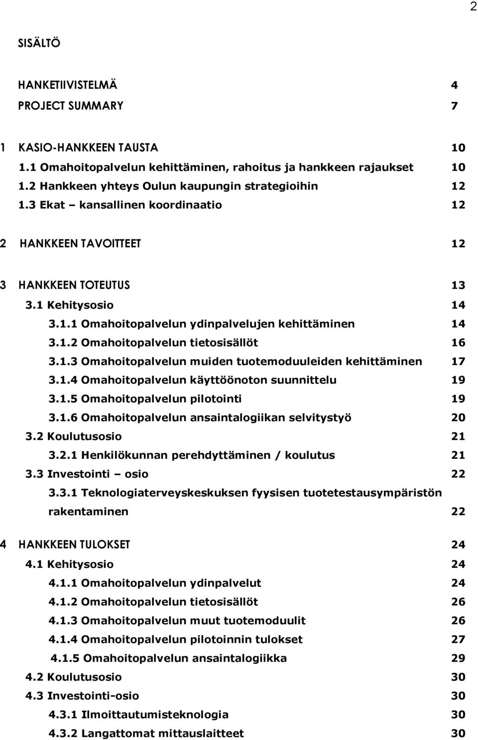 1.4 Omahoitopalvelun käyttöönoton suunnittelu 19 3.1.5 Omahoitopalvelun pilotointi 19 3.1.6 Omahoitopalvelun ansaintalogiikan selvitystyö 20 3.2 Koulutusosio 21 3.2.1 Henkilökunnan perehdyttäminen / koulutus 21 3.