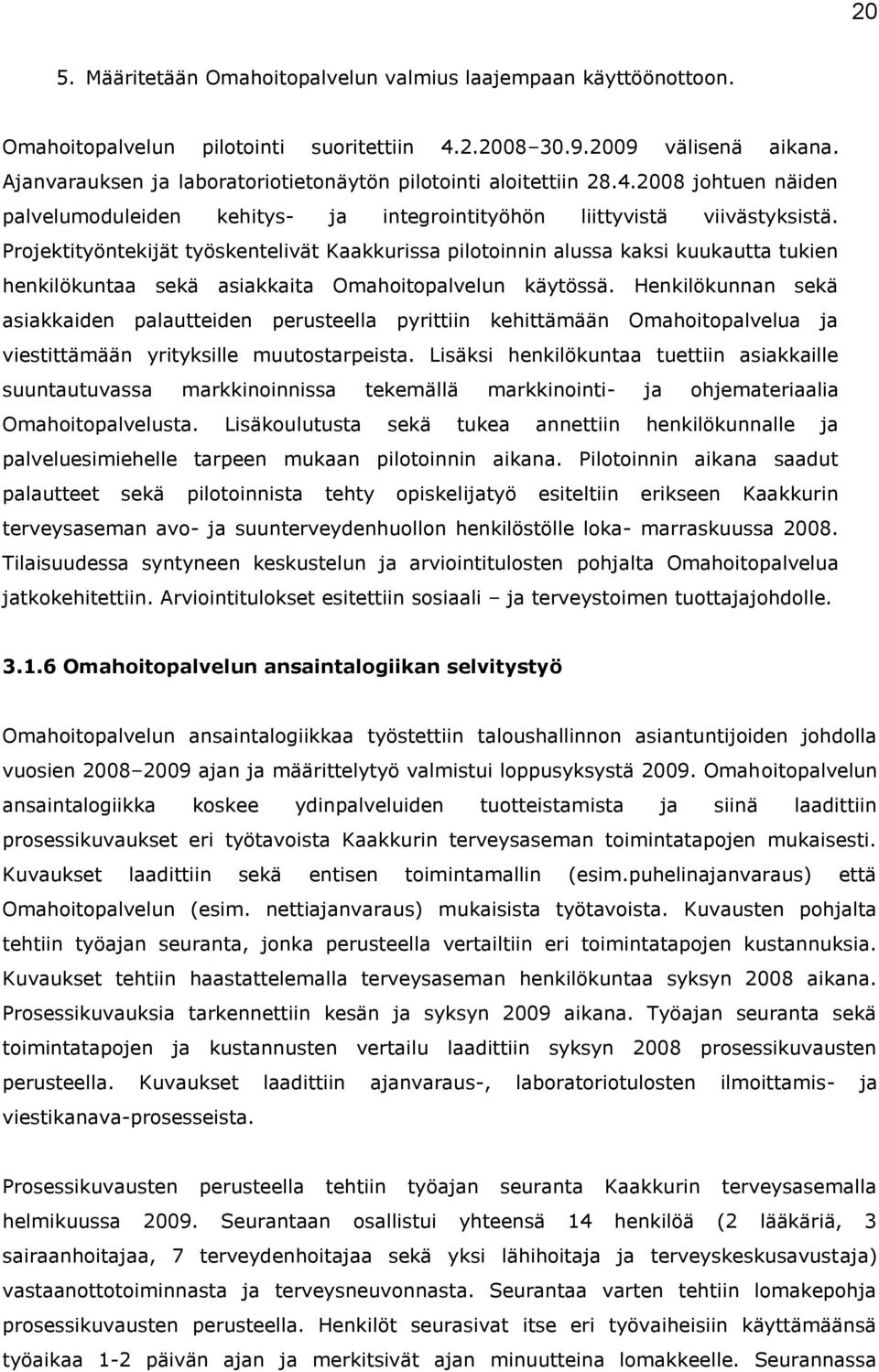 Projektityöntekijät työskentelivät Kaakkurissa pilotoinnin alussa kaksi kuukautta tukien henkilökuntaa sekä asiakkaita Omahoitopalvelun käytössä.