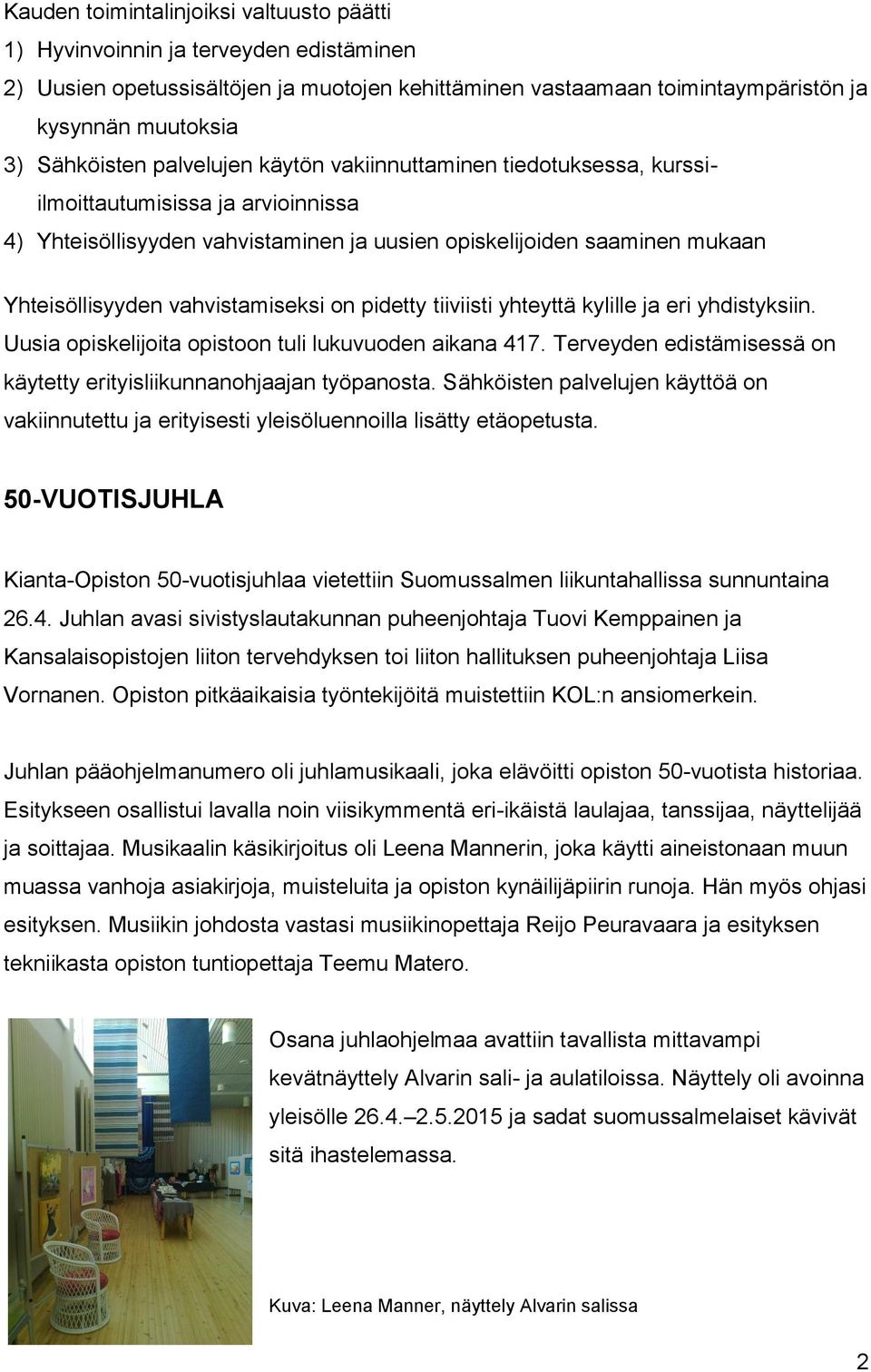 vahvistamiseksi on pidetty tiiviisti yhteyttä kylille ja eri yhdistyksiin. Uusia opiskelijoita opistoon tuli lukuvuoden aikana 417.