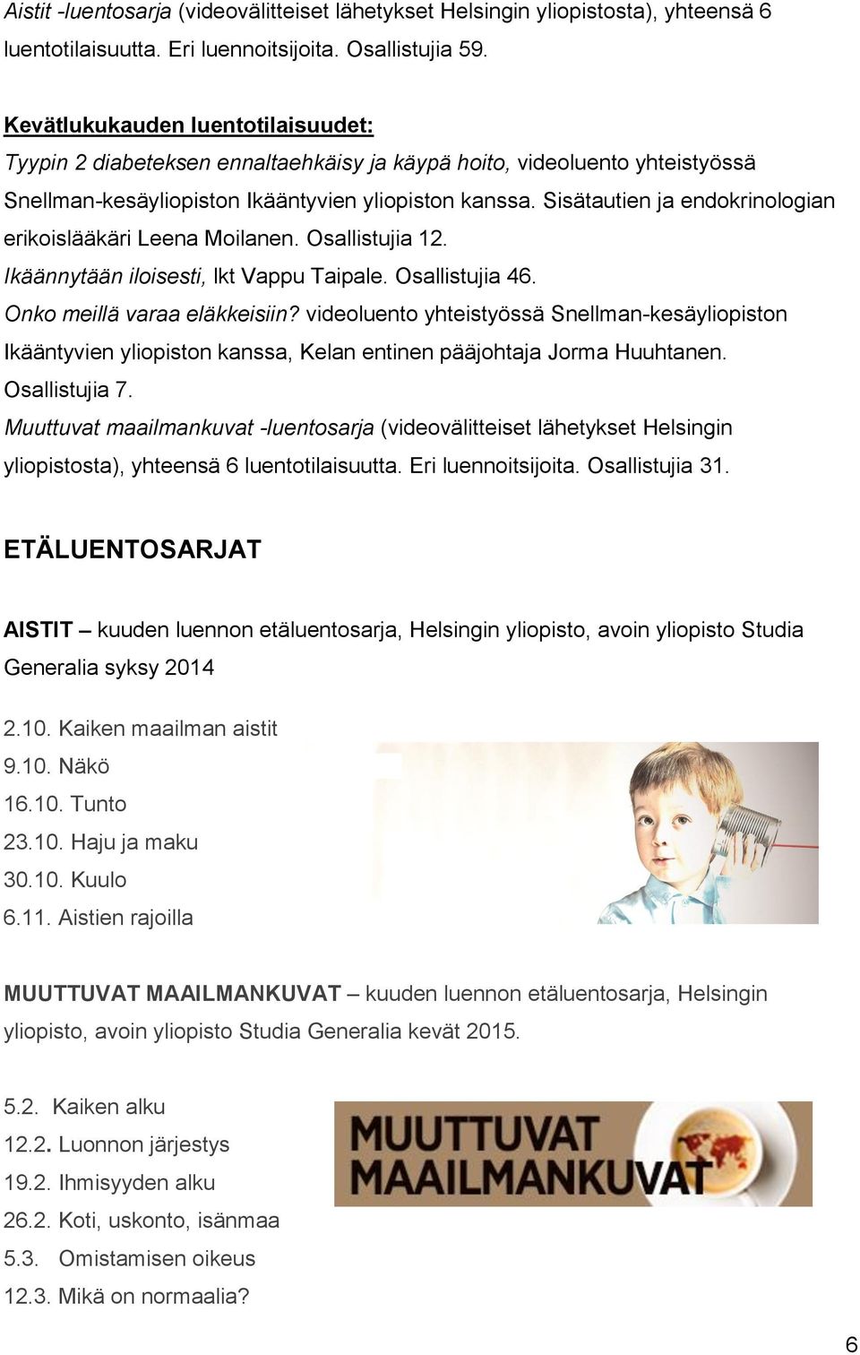 Sisätautien ja endokrinologian erikoislääkäri Leena Moilanen. Osallistujia 12. Ikäännytään iloisesti, lkt Vappu Taipale. Osallistujia 46. Onko meillä varaa eläkkeisiin?