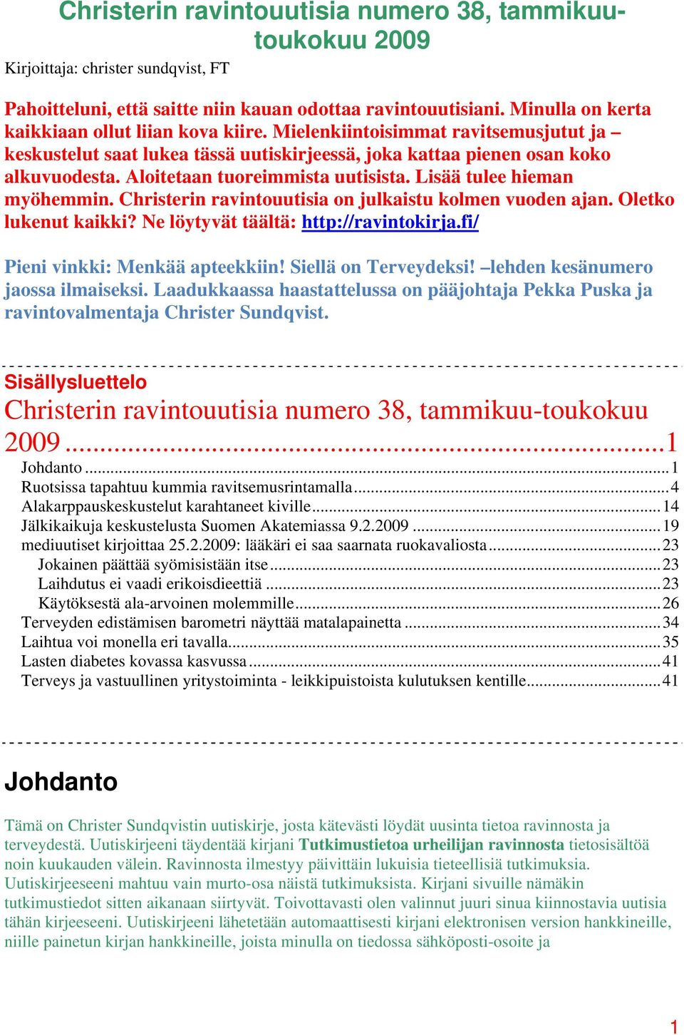 Aloitetaan tuoreimmista uutisista. Lisää tulee hieman myöhemmin. Christerin ravintouutisia on julkaistu kolmen vuoden ajan. Oletko lukenut kaikki? Ne löytyvät täältä: http://ravintokirja.