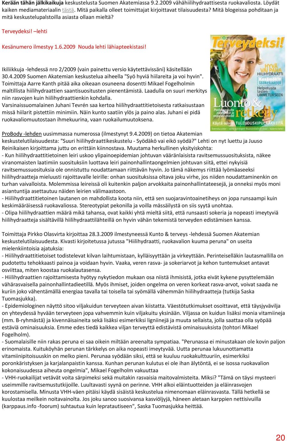 2009 Nouda lehti lähiapteekistasi! Ikiliikkuja lehdessä nro 2/2009 (vain painettu versio käytettävissäni) käsitellään 30.4.