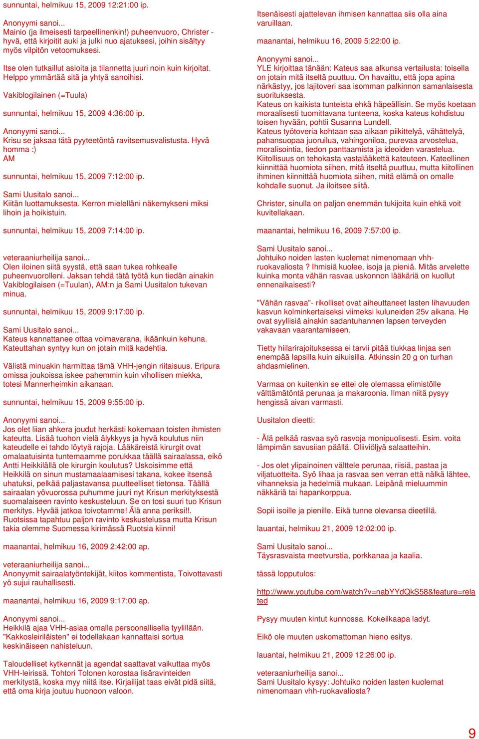 Krisu se jaksaa tätä pyyteetöntä ravitsemusvalistusta. Hyvä homma :) AM sunnuntai, helmikuu 15, 2009 7:12:00 ip. Kiitän luottamuksesta. Kerron mielelläni näkemykseni miksi lihoin ja hoikistuin.