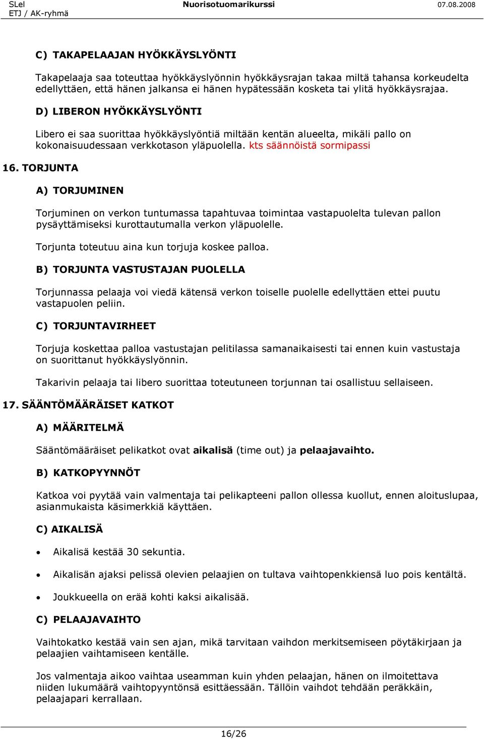 TORJUNTA A) TORJUMINEN Torjuminen on verkon tuntumassa tapahtuvaa toimintaa vastapuolelta tulevan pallon pysäyttämiseksi kurottautumalla verkon yläpuolelle.