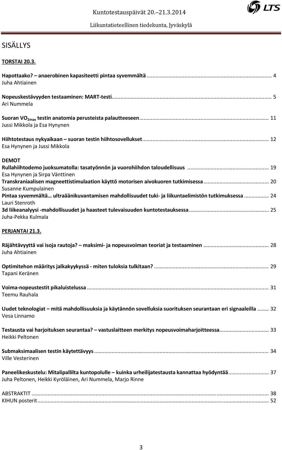 .. 12 Esa Hynynen ja Jussi Mikkola DEMOT Rullahiihtodemo juoksumatolla: tasatyönnön ja vuorohiihdon taloudellisuus.