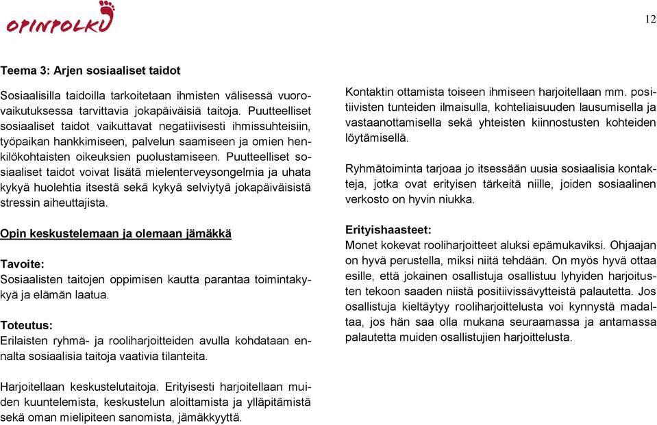 Puutteelliset sosiaaliset taidot voivat lisätä mielenterveysongelmia ja uhata kykyä huolehtia itsestä sekä kykyä selviytyä jokapäiväisistä stressin aiheuttajista.