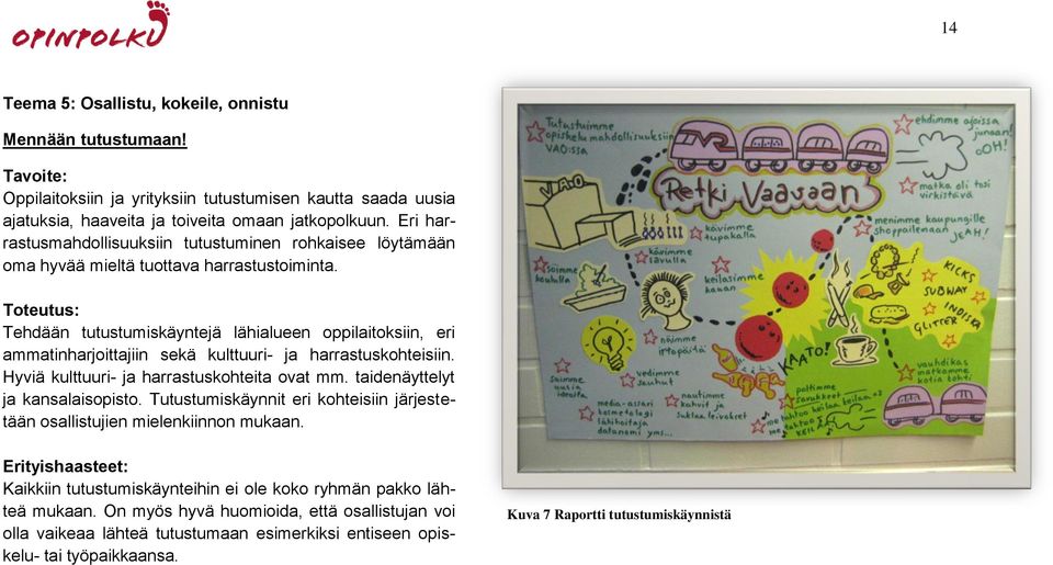 Tehdään tutustumiskäyntejä lähialueen oppilaitoksiin, eri ammatinharjoittajiin sekä kulttuuri- ja harrastuskohteisiin. Hyviä kulttuuri- ja harrastuskohteita ovat mm. taidenäyttelyt ja kansalaisopisto.