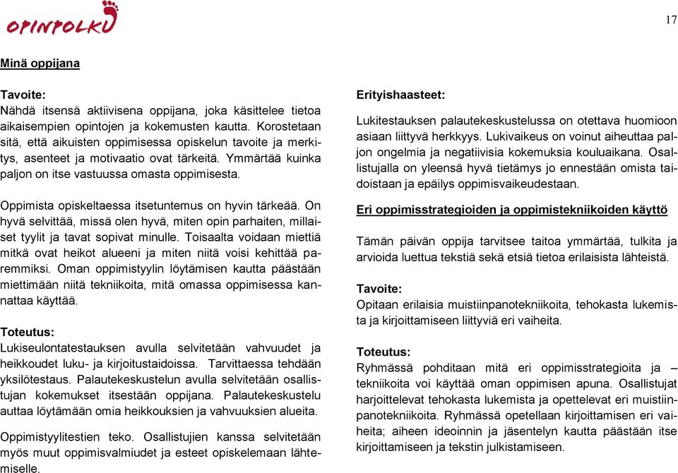 Oppimista opiskeltaessa itsetuntemus on hyvin tärkeää. On hyvä selvittää, missä olen hyvä, miten opin parhaiten, millaiset tyylit ja tavat sopivat minulle.