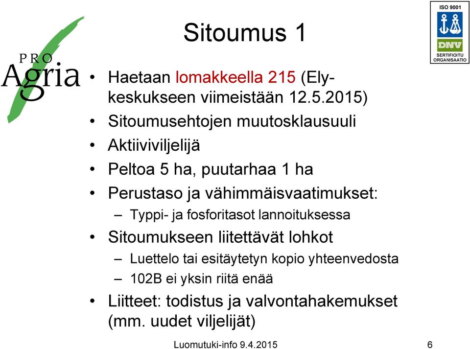 2015) Sitoumusehtojen muutosklausuuli Aktiiviviljelijä Peltoa 5 ha, puutarhaa 1 ha Perustaso ja