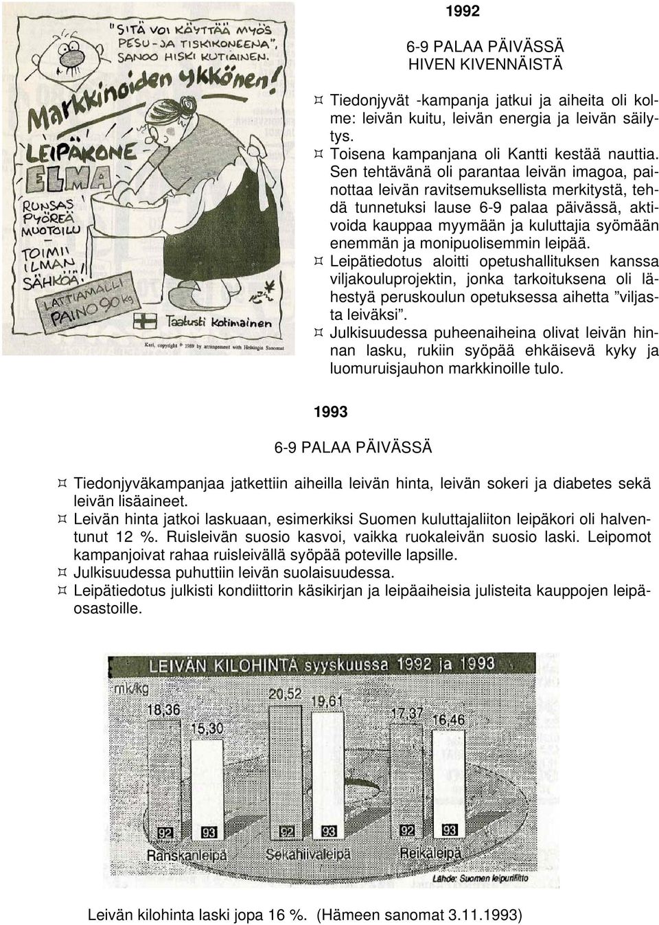 monipuolisemmin leipää. Leipätiedotus aloitti opetushallituksen kanssa viljakouluprojektin, jonka tarkoituksena oli lähestyä peruskoulun opetuksessa aihetta viljasta leiväksi.