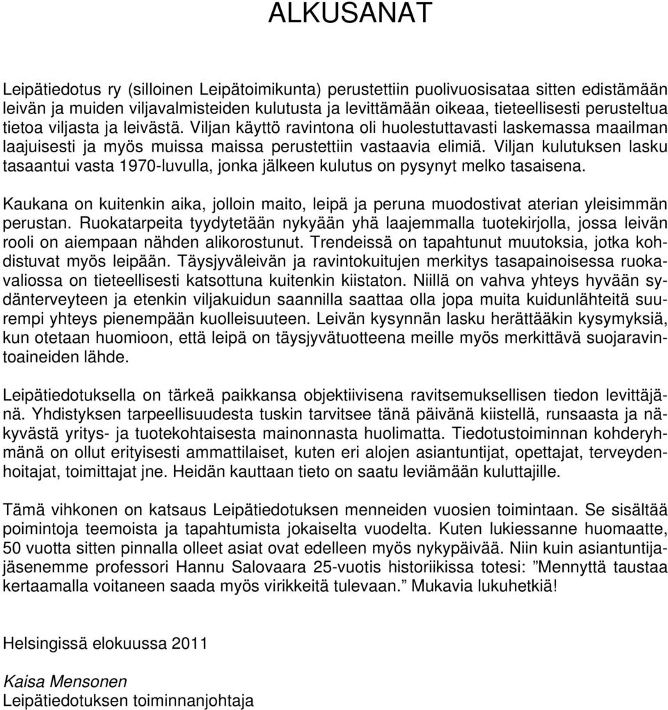 Viljan kulutuksen lasku tasaantui vasta 1970-luvulla, jonka jälkeen kulutus on pysynyt melko tasaisena.