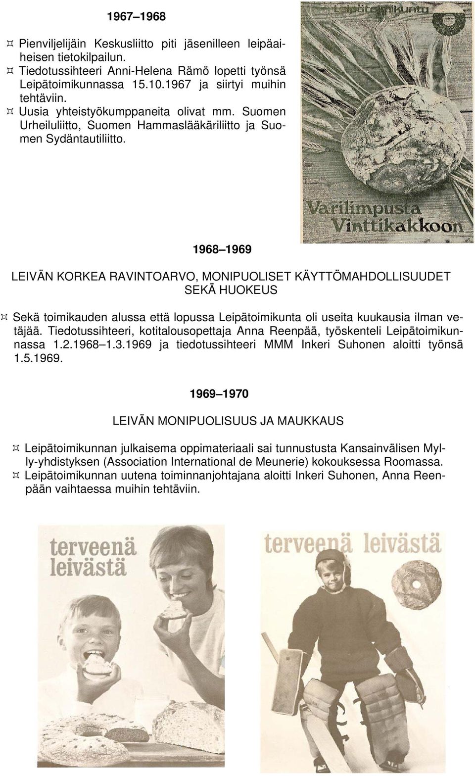 1968 1969 LEIVÄN KORKEA RAVINTOARVO, MONIPUOLISET KÄYTTÖMAHDOLLISUUDET SEKÄ HUOKEUS Sekä toimikauden alussa että lopussa Leipätoimikunta oli useita kuukausia ilman vetäjää.