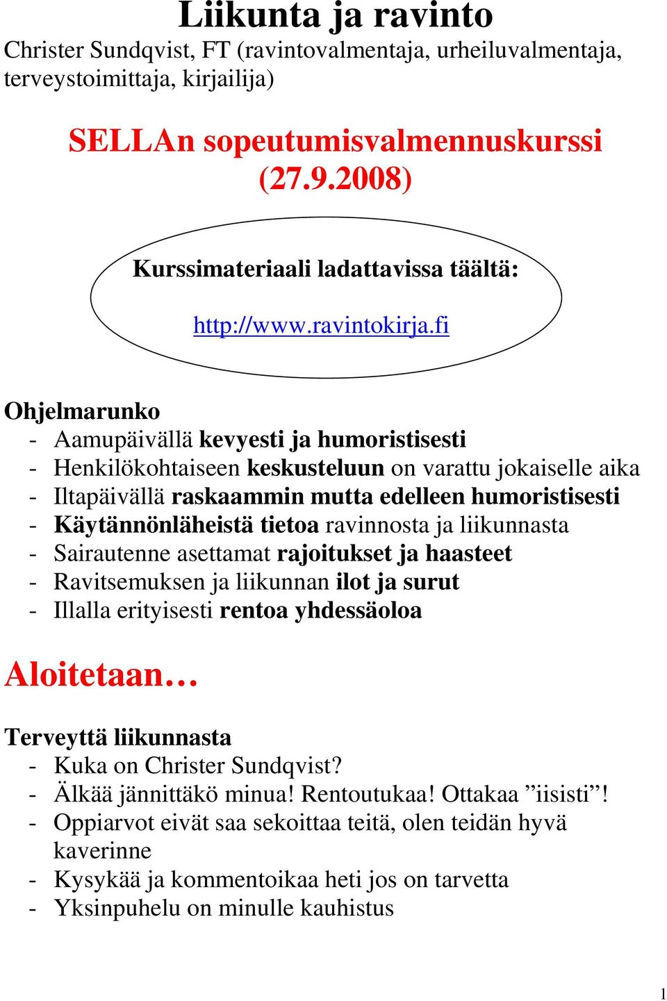 fi Ohjelmarunko - Aamupäivällä kevyesti ja humoristisesti - Henkilökohtaiseen keskusteluun on varattu jokaiselle aika - Iltapäivällä raskaammin mutta edelleen humoristisesti - Käytännönläheistä