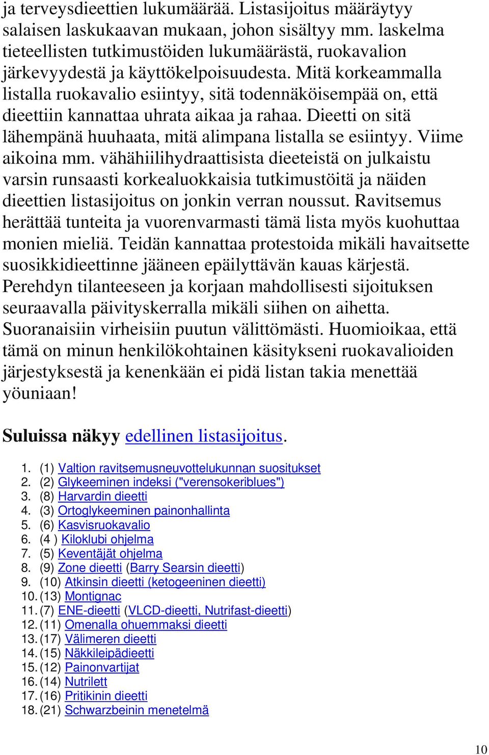 Mitä korkeammalla listalla ruokavalio esiintyy, sitä todennäköisempää on, että dieettiin kannattaa uhrata aikaa ja rahaa. Dieetti on sitä lähempänä huuhaata, mitä alimpana listalla se esiintyy.