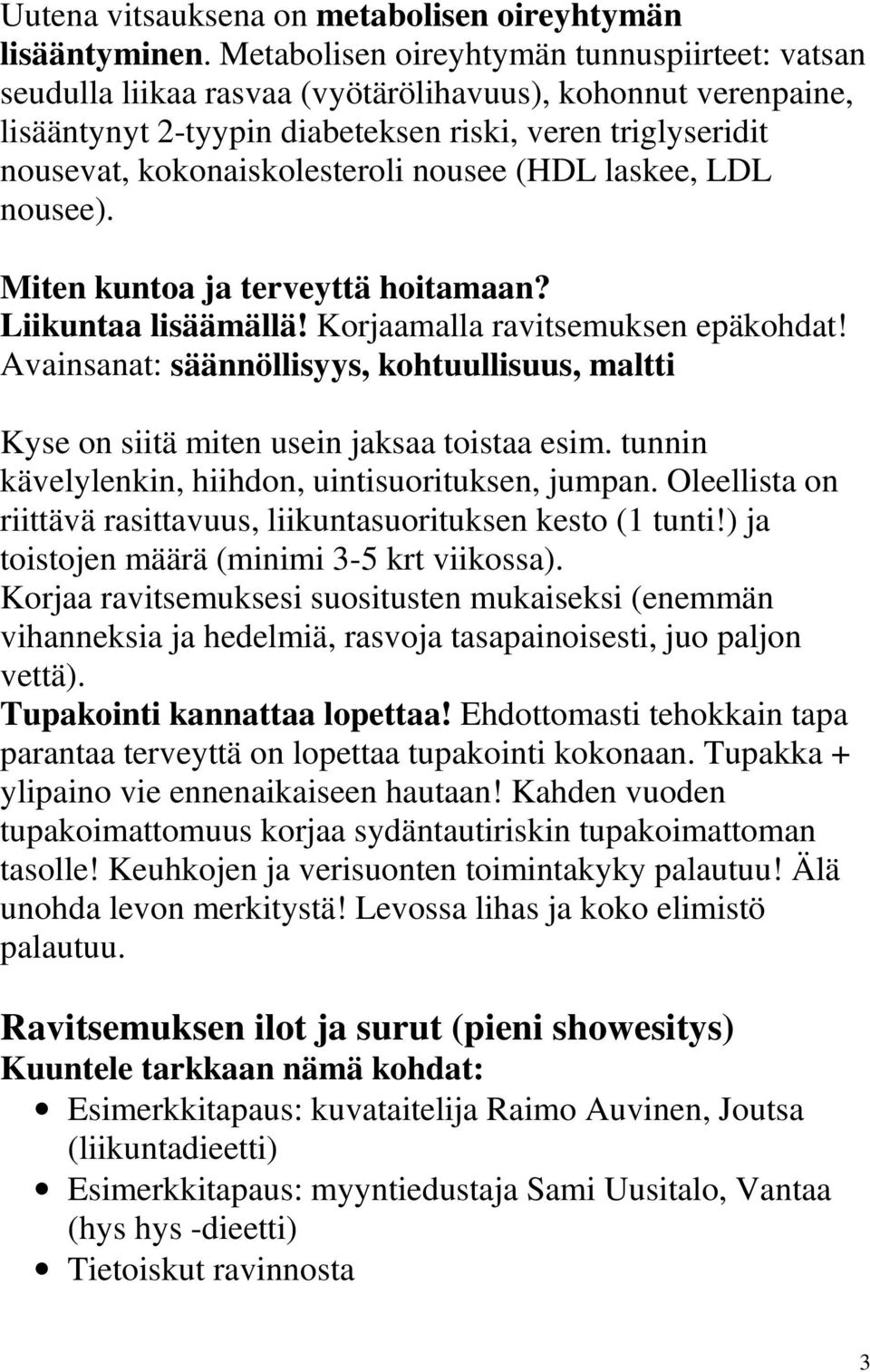 nousee (HDL laskee, LDL nousee). Miten kuntoa ja terveyttä hoitamaan? Liikuntaa lisäämällä! Korjaamalla ravitsemuksen epäkohdat!