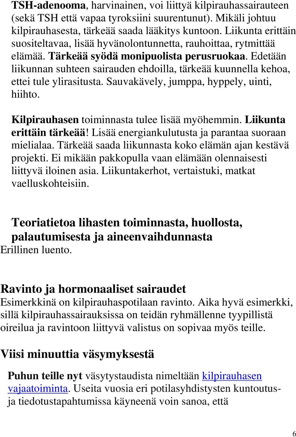 Edetään liikunnan suhteen sairauden ehdoilla, tärkeää kuunnella kehoa, ettei tule ylirasitusta. Sauvakävely, jumppa, hyppely, uinti, hiihto. Kilpirauhasen toiminnasta tulee lisää myöhemmin.