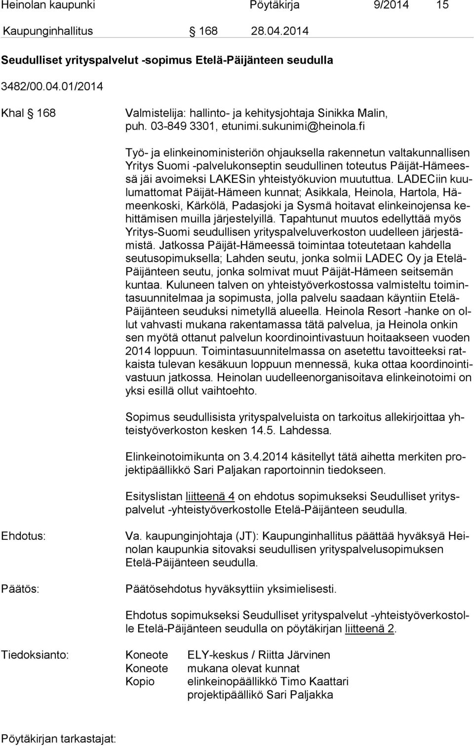 fi Työ- ja elinkeinoministeriön ohjauksella rakennetun valtakunnallisen Yri tys Suomi -palvelukonseptin seudullinen toteutus Päi jät-hä meessä jäi avoimeksi LAKESin yhteistyökuvion muututtua.