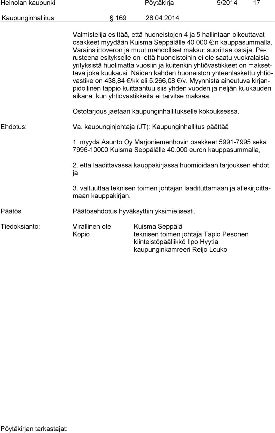 Perus tee na esitykselle on, että huoneistoihin ei ole saatu vuok ra lai sia yrityksistä huolimatta vuosiin ja kuitenkin yhtiövastikkeet on mak setta va joka kuukausi.