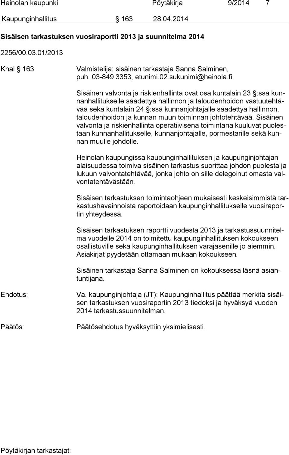 fi Sisäinen valvonta ja riskienhallinta ovat osa kuntalain 23 :ssä kunnan hal li tuk sel le säädettyä hallinnon ja taloudenhoidon vas tuu teh tävää sekä kuntalain 24 :ssä kunnanjohtajalle säädettyä