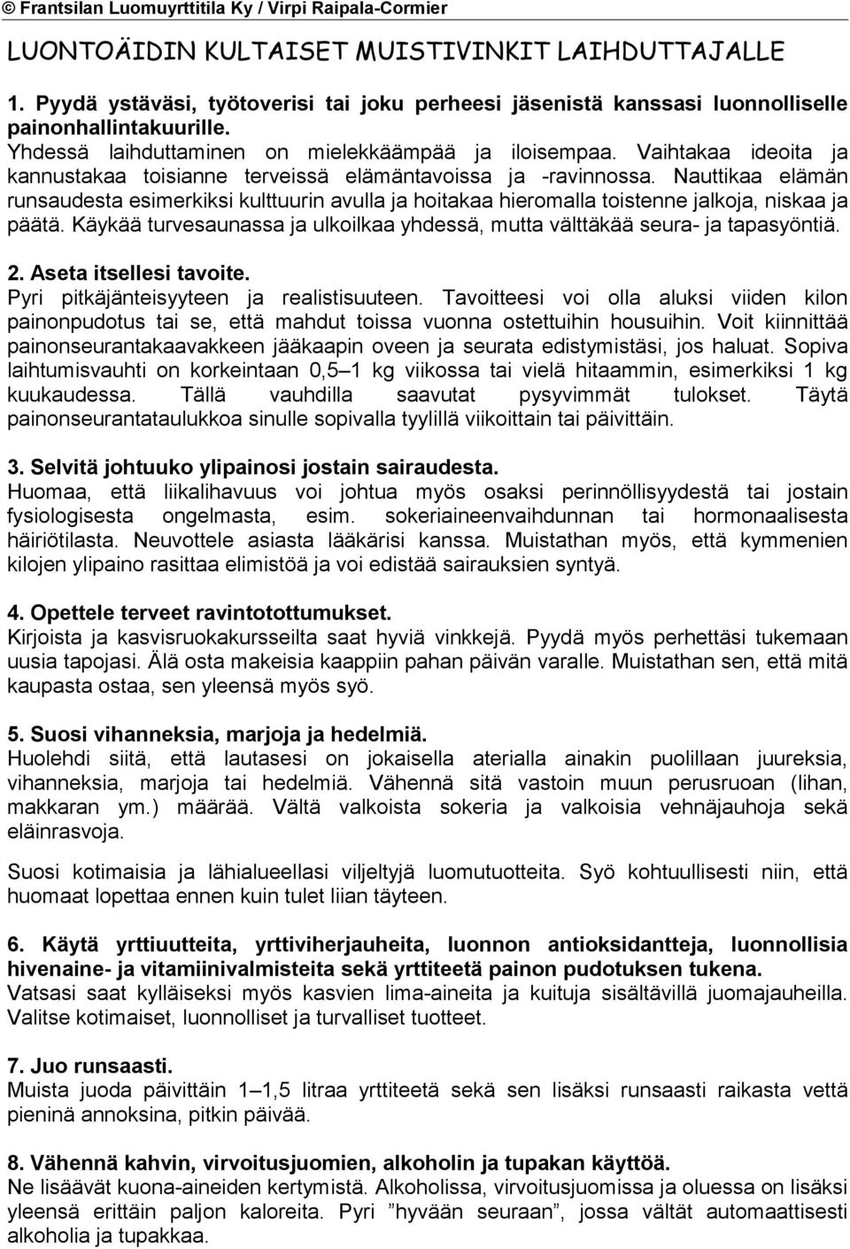 Nauttikaa elämän runsaudesta esimerkiksi kulttuurin avulla ja hoitakaa hieromalla toistenne jalkoja, niskaa ja päätä. Käykää turvesaunassa ja ulkoilkaa yhdessä, mutta välttäkää seura- ja tapasyöntiä.