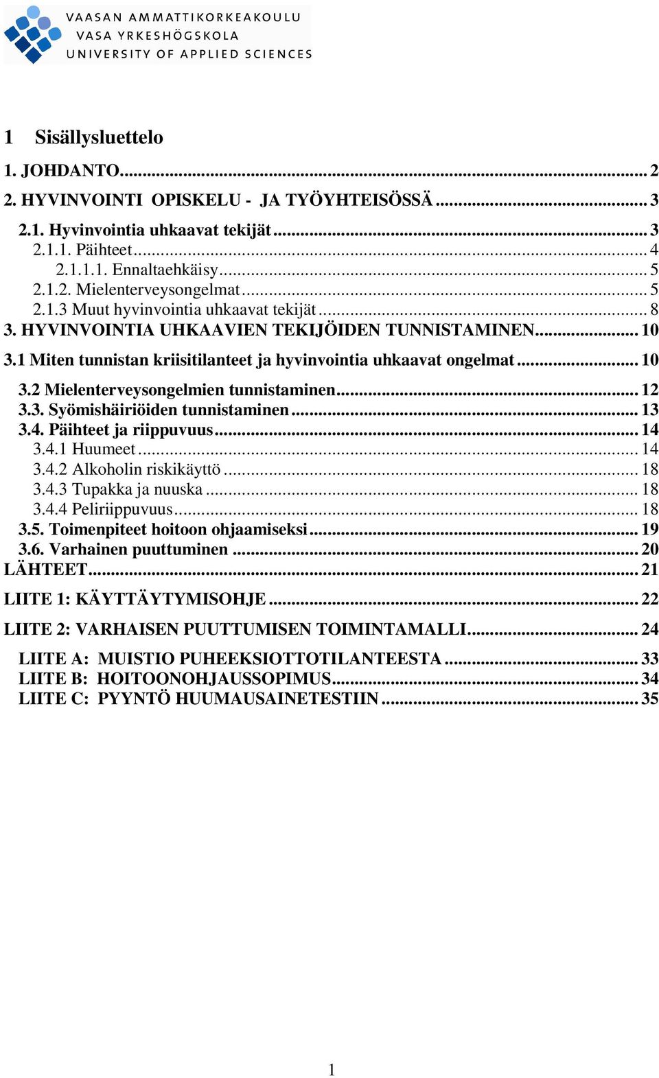 .. 12 3.3. Syömishäiriöiden tunnistaminen... 13 3.4. Päihteet ja riippuvuus... 14 3.4.1 Huumeet... 14 3.4.2 Alkoholin riskikäyttö... 18 3.4.3 Tupakka ja nuuska... 18 3.4.4 Peliriippuvuus... 18 3.5.