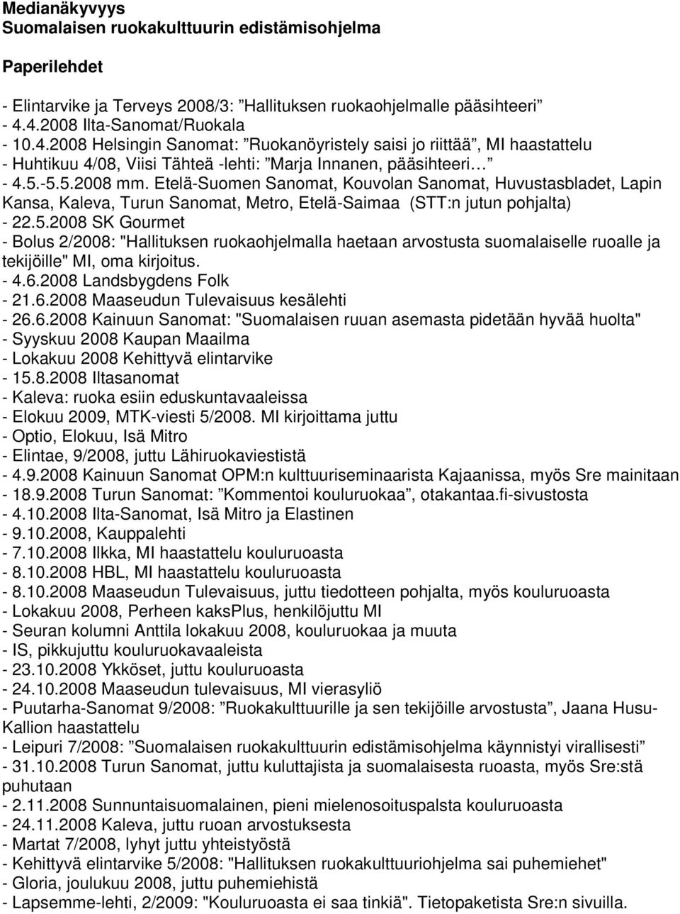 Etelä-Suomen Sanomat, Kouvolan Sanomat, Huvustasbladet, Lapin Kansa, Kaleva, Turun Sanomat, Metro, Etelä-Saimaa (STT:n jutun pohjalta) - 22.5.