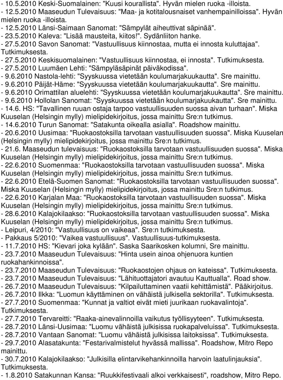 Tutkimuksesta. - 27.5.2010 Luumäen Lehti: "Sämpyläsäpinät päiväkodissa". - 9.6.2010 Nastola-lehti: "Syyskuussa vietetään koulumarjakuukautta". Sre mainittu. - 9.6.2010 Päijät-Häme: "Syyskuussa vietetään koulumarjakuukautta".