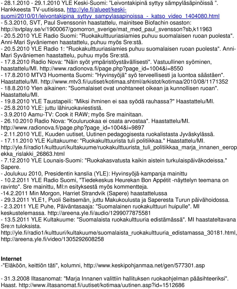 se/v/1900067/gomorron_sverige/mat_med_paul_svensson?sb,k11963-20.5.2010 YLE Radio Suomi: "Ruokakulttuuriasiamies puhuu suomalaisen ruoan puolesta".