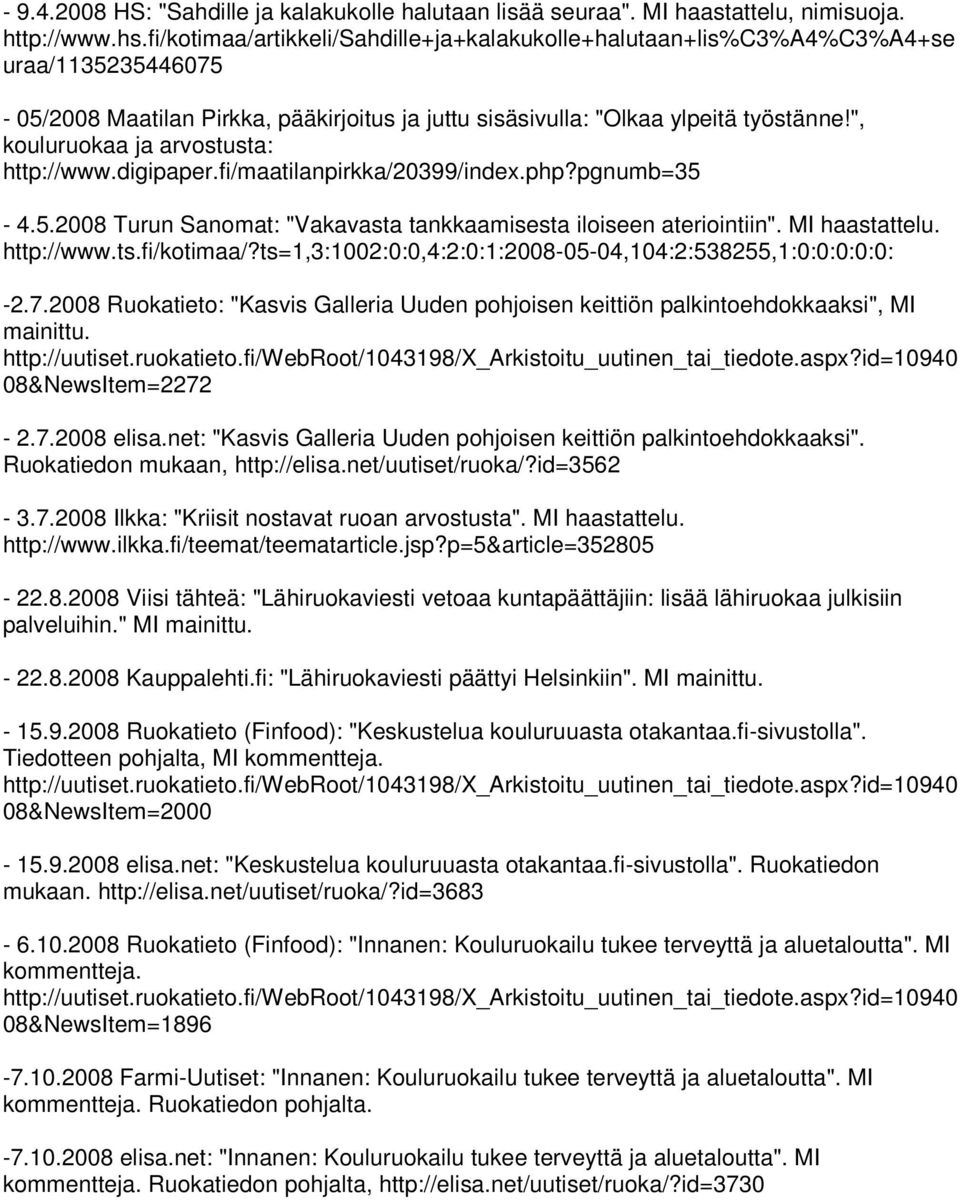 ", kouluruokaa ja arvostusta: http://www.digipaper.fi/maatilanpirkka/20399/index.php?pgnumb=35-4.5.2008 Turun Sanomat: "Vakavasta tankkaamisesta iloiseen ateriointiin". MI haastattelu. http://www.ts.