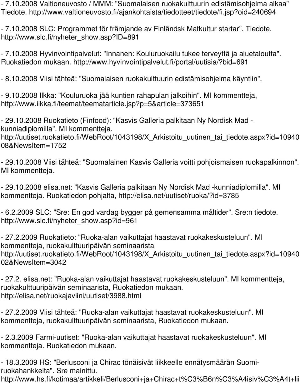 fi/portal/uutisia/?bid=691-8.10.2008 Viisi tähteä: "Suomalaisen ruokakulttuurin edistämisohjelma käyntiin". - 9.10.2008 Ilkka: "Kouluruoka jää kuntien rahapulan jalkoihin". MI kommentteja, http://www.