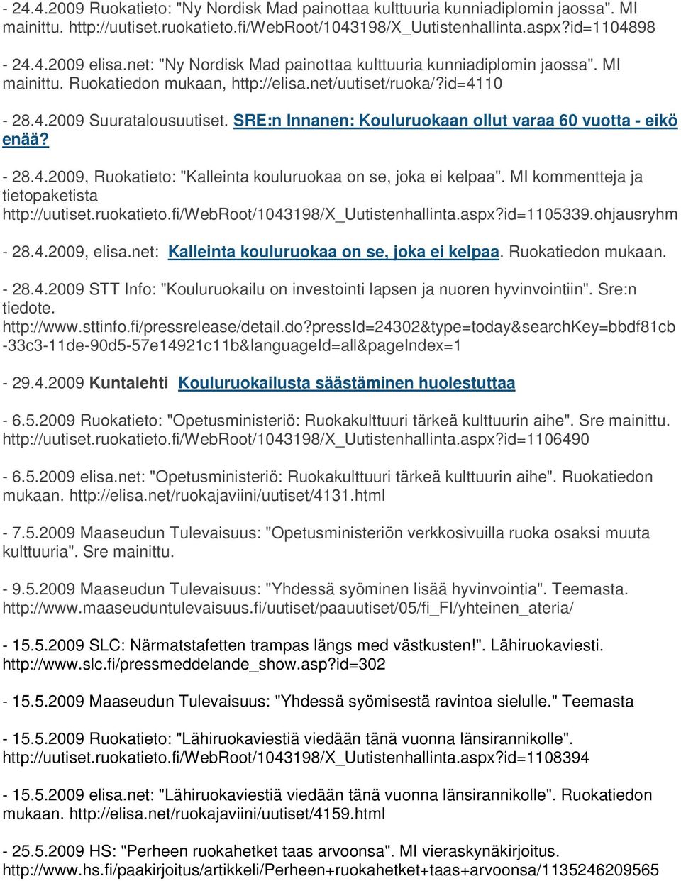 SRE:n Innanen: Kouluruokaan ollut varaa 60 vuotta - eikö enää? - 28.4.2009, Ruokatieto: "Kalleinta kouluruokaa on se, joka ei kelpaa". MI kommentteja ja tietopaketista http://uutiset.ruokatieto.