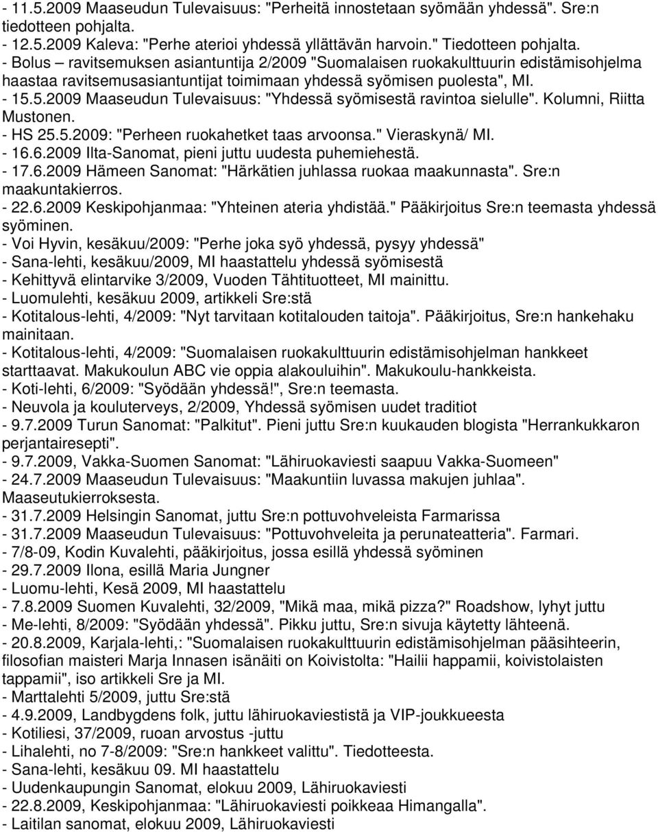 5.2009 Maaseudun Tulevaisuus: "Yhdessä syömisestä ravintoa sielulle". Kolumni, Riitta Mustonen. - HS 25.5.2009: "Perheen ruokahetket taas arvoonsa." Vieraskynä/ MI. - 16.