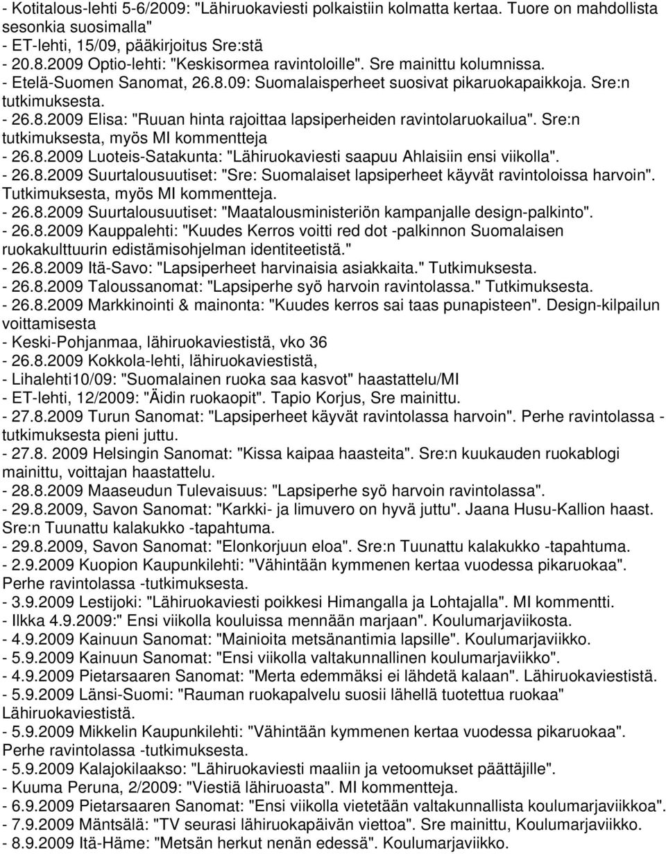 Sre:n tutkimuksesta, myös MI kommentteja - 26.8.2009 Luoteis-Satakunta: "Lähiruokaviesti saapuu Ahlaisiin ensi viikolla". - 26.8.2009 Suurtalousuutiset: "Sre: Suomalaiset lapsiperheet käyvät ravintoloissa harvoin".