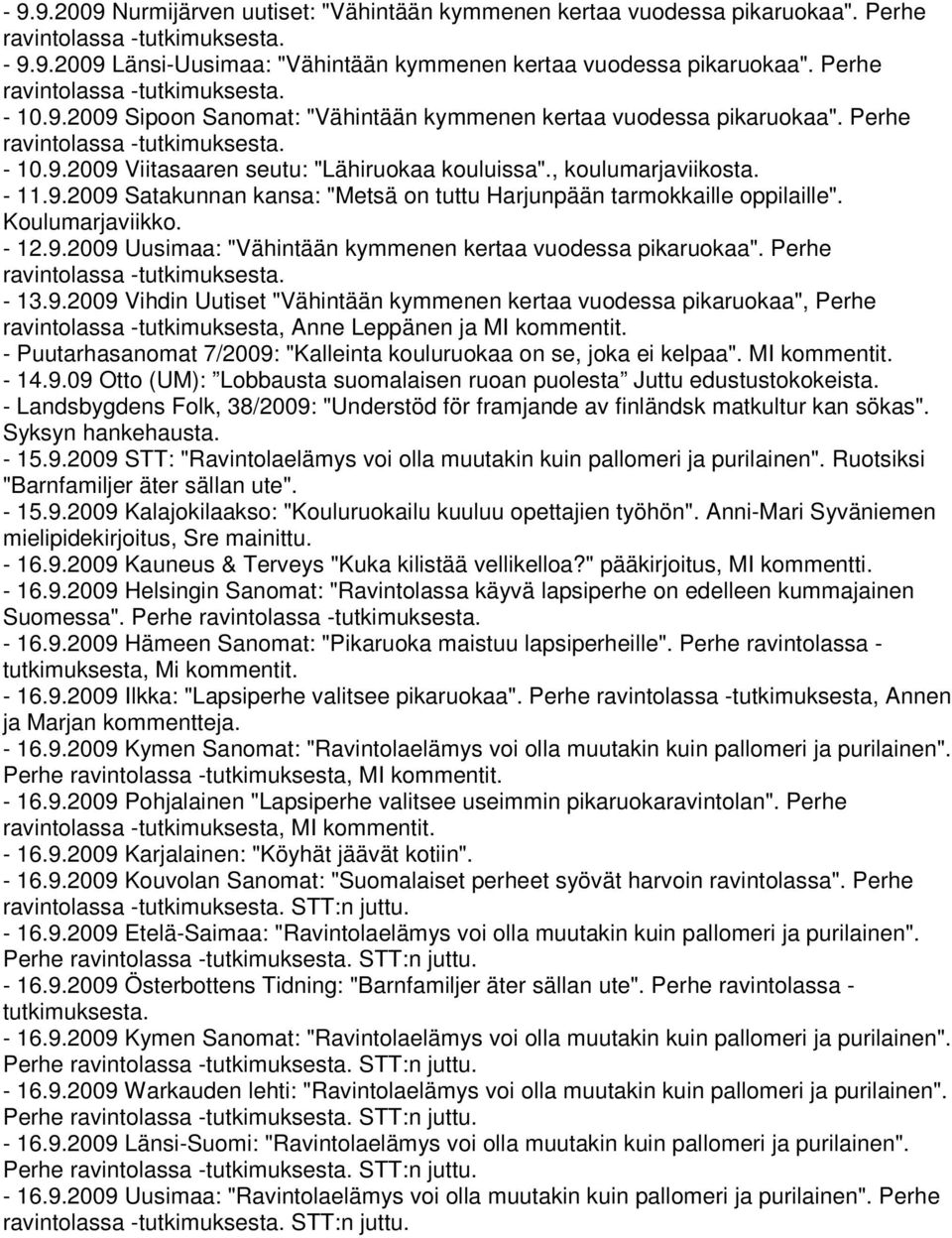 , koulumarjaviikosta. - 11.9.2009 Satakunnan kansa: "Metsä on tuttu Harjunpään tarmokkaille oppilaille". Koulumarjaviikko. - 12.9.2009 Uusimaa: "Vähintään kymmenen kertaa vuodessa pikaruokaa".