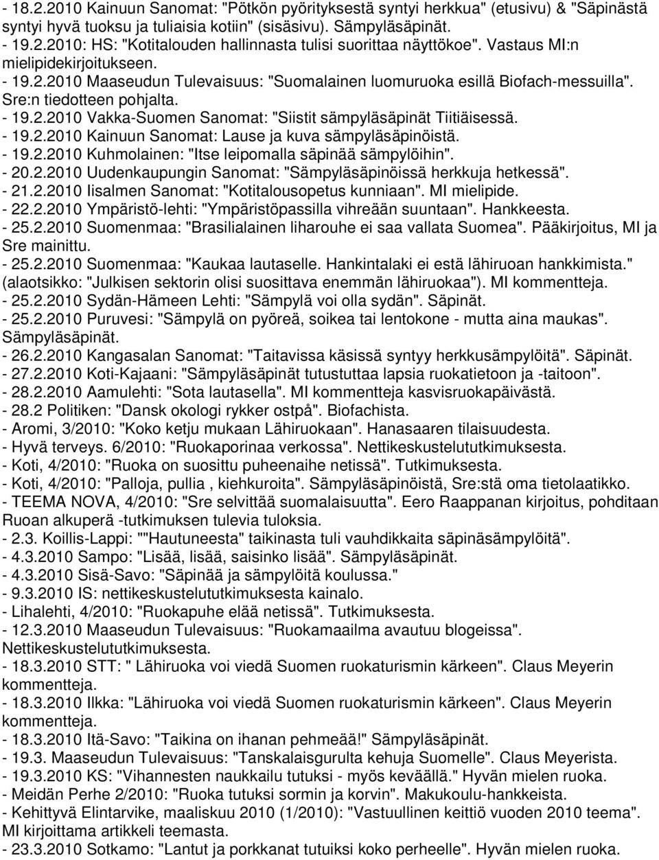 - 19.2.2010 Kainuun Sanomat: Lause ja kuva sämpyläsäpinöistä. - 19.2.2010 Kuhmolainen: "Itse leipomalla säpinää sämpylöihin". - 20.2.2010 Uudenkaupungin Sanomat: "Sämpyläsäpinöissä herkkuja hetkessä".